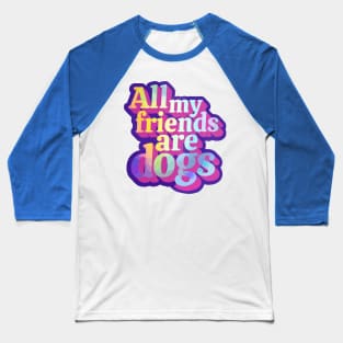 All my friends are dogs Baseball T-Shirt